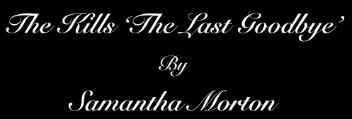 The Kills: The Last Goodbe by Samantha Morton
